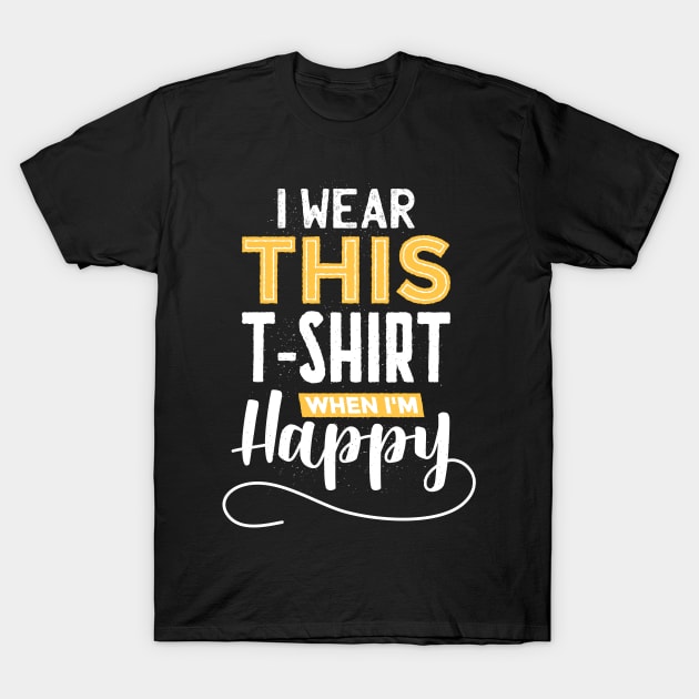 I wear this tshirt when im happy T-Shirt by madeinchorley